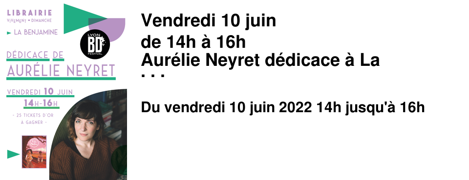  Vendredi 10 juin de 14h � 16h Aur�lie Neyret d�dicace � La Benjamine dans le cadre de [Lyon BD Festival]. 25 chanceux d'entre vous pourrons rencontrer l'autrice ! 25 tickets d'or sont � gagner � la Benjamine pour l'achat d'un de ses ouvrages.