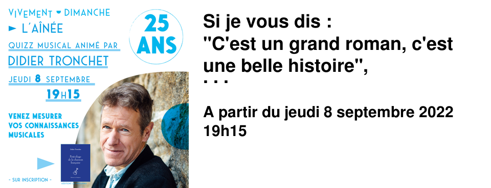 Si je vous dis : "C'est un grand roman, c'est une belle histoire", vous fredonnez : "c'est une romance d'aujourd'hui, d'aujourd'uuuuiiiiii" ? Alors cette soir�e est pour vous ! Rendez-vous le jeudi 8 septembre � 19h15 � l'A�n�e! Didier Tronchet est dessinateur et sc�nariste. On lui doit notamment deux personnages in�narrables, Raymond Calbuth et Jean-Claude Tergal. Il a �galement �crit sur le foot pour lequel il nourrit une grande passion. Ce soir l�, c'est de chansons dont nous parlerons avec lui � l'occasion de la sortie de Petit �loge de la chanson fran�aise aux �ditions Les P�r�grines. Dans ce petit livre, il visite le r�pertoire fran�ais avec pour guides une �motion toujours aux aguets, le go�t du jeu et une nostalgie joyeuse. � son �criture piquante r�pondent des illustrations savoureuses qui moquent tendrement toutes ces chansons populaires qui accompagnent et scandent une vie. Humour � la Tronchet en perspective ! Il nous propose de sonder nos connaissances � travers un quizz et un blind-test tir�s de sa playlist. Venez mesurer vos connaissances musicales, et surtout rire, quoi de mieux pour adoucir le retour des vacances ?