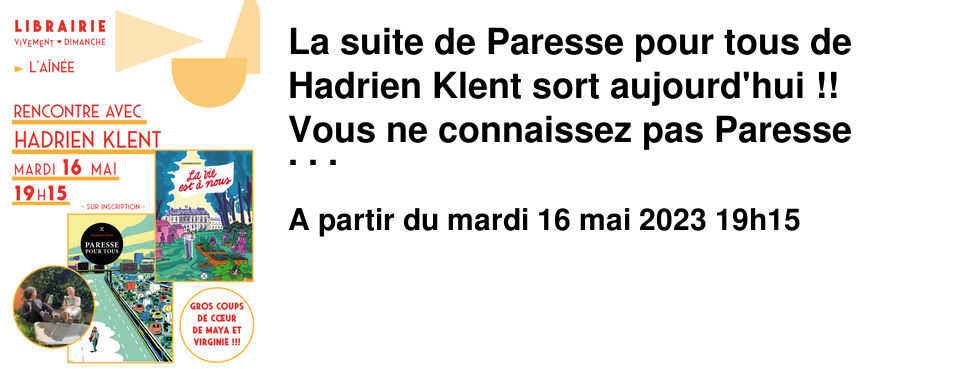 La suite de Paresse pour tous de Hadrien Klent sort aujourd'hui !! Vous ne connaissez pas Paresse pour tous ? Le roman coup de coeur de Maya et Virginie ! D�couvrez le coup de coeur ici ! Maya et Virginie �taient tellement enthousiastes � l'id�e qu'une suite de cette utopie sorte ! Il �tait �vident d'inviter Hadrien Klent � L'A�n�e Mardi 16 Mai � 19h15 pour vous parler de ses romans !