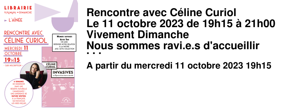  Rencontre avec C�line Curiol Le 11 octobre 2023 de 19h15 � 21h00 Vivement Dimanche Nous sommes ravi.e.s d'accueillir C�line Curiol Mercredi 11 octobre � 19h15 � L'A�n�e � l'occasion de la sortie de Invasives - ou l'�preuve d'une r�serve naturelle Ce r�cit est le fruit de six semaines en immersion dans la r�serve naturelle des marais du Vigueirat. La romanci�re citadine a bien voulu tenter l'exp�rience : six semaines seule dans une petite cabane blanche perdue au milieu des mar�cages. Six semaines intrigantes, inspirantes, seule au c%u0153ur du sauvage. Une exp�rience de Nature writing � la fran�aise, qui bouscule les id�es re�ues. Son r�cit prend place dans la superbe collection "Mondes sauvages - pour une nouvelle alliance" des �ditions Actes Sud, que nous suivons � La Cadette et que nous aimons beaucoup. C�line Curiol est romanci�re et essayiste. Dipl�m�e de l'�cole nationale sup�rieure des techniques avanc�es puis journaliste pendant une dizaine d'ann�es � l'�tranger, elle enseigne aujourd'hui l'�criture et la communication dans plusieurs grandes �coles. Elle est l'auteure de romans et essais dont Les vieux ne pleurent jamais (2016), Les Lois de l'ascension (2021) parus chez Actes Sud que nous avons beaucoup aim�. Elle a traduit plusieurs textes de Paul Auster (Ici et Maintenant, La Pipe d'Oppen). - Rencontre sur inscription en librairie -