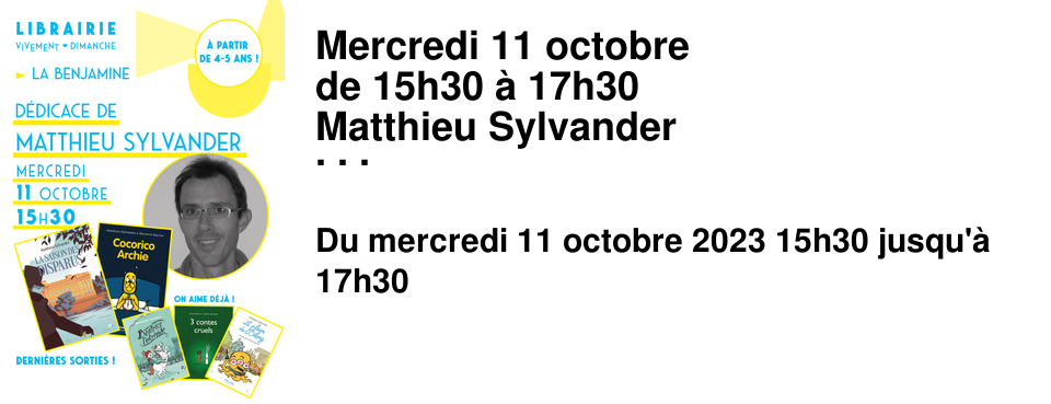 Mercredi 11 octobre de 15h30 � 17h30 Matthieu Sylvander est en d�dicace � La Benjamine - Entr�e libre - d�dicace pour les petits et les grands � partir de 4 ans !