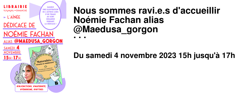 Nous sommes ravi.e.s d'accueillir No�mie Fachan alias @Maedusa_gorgon Samedi 4 novembre � l'A�n�e No�mie Fachan est la cr�atrice du personnage de Maedusa, une Gorgone d'aujourd'hui engag�e en faveur de l'�galit� des genres et de la condition f�minine. Sur son compte Instagram @maedusa_gorgon, qui r�unit plus de 100 000 abonn�.es, l'h�ro�ne coiff�e de serpents r�pond aux perfides attaques des Pers�e-Jean-Jacques, met en lumi�re des figures f�minines d'aujourd'hui et d'hier, et illustre des t�moignages confi�s par ses lecteur.ices. No�mie Fachan intervient �galement dans les entreprises, o� elle propose des ateliers de sensibilisation au sexisme ordinaire. Agile de la plume comme des pinceaux,elle a remport� plusieurs concours de nouvelles. Maternit�s : miracles et mal�dictions est sa toute premi�re BD publi�es aux �ditions Hatier. Elle vient �galement de publier L'%u0152il de la Gorgone - 22 figures mythologiques sous un regard f�ministe aux �ditions Leduc. Pendant la d�dicace l'autrice vous propose de gagner une illustration lors d'un tirage au sort ! - D�dicace en entr�e libre -
