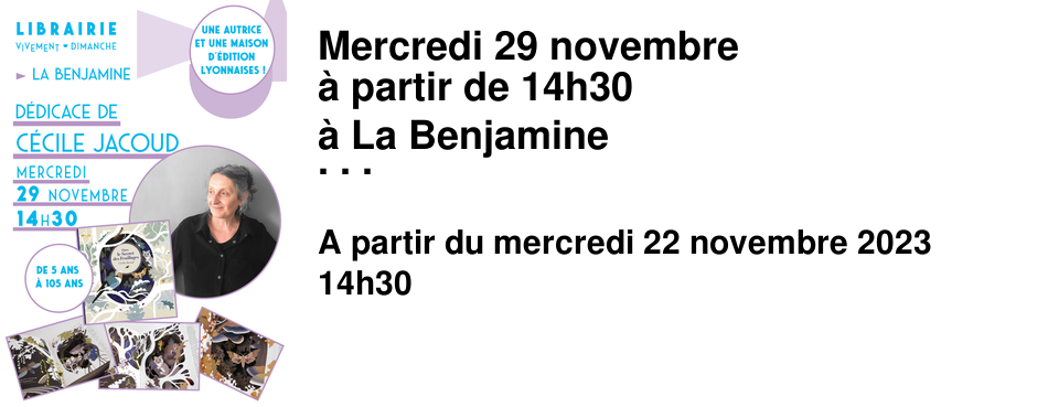 Mercredi 29 novembre � partir de 14h30 � La Benjamine Nous accueillons en d�dicace C�cile Jacoud autrice lyonnaise de deux magnifiques Pop up Dans le secret des feuillages & Dans le secret des galeries publi�s par la belle maison d'�dition lyonnaise amaterra On plonge � travers diff�rentes couches de papier finement d�coup�s pour d�couvrir des images po�tiques en plein coeur de la nature, c'est doux et d�licat, parfait pour r�ver de 5 � 105 ans ! - Entr�e libre -