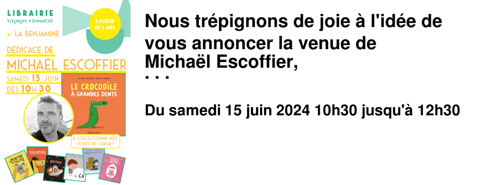 Nous tr�pignons de joie � l'id�e de vous annoncer la venue de Micha�l Escoffier, auteur chouchou des libraires et des lecteurs ! Il a s�rement fait rire vos tout-petits avec Bonjour Facteur et Le �a et vos plus grands avec Extra, Princesse Kevin ou Le monstre est de retour Nous l'accueillons le samedi 15 juin d�s 10h30 pour la sortie de son album Le crocodile � grandes dents aux �ditions Gallimard que nous adorons d�j� ! Nous avons h�te !
