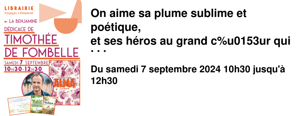 On aime sa plume sublime et po�tique, et ses h�ros au grand c%u0153ur qui �voluent � travers l'Histoire et nous plongent dans des aventures inoubliables ! D�dicace de Timoth�e de Fombelle, auteur incontournable de la litt�rature jeunesse, le samedi 7 septembre 10h30-12h30 � La Benjamine