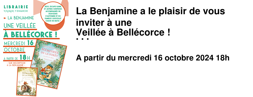 La Benjamine a le plaisir de vous inviter � une Veill�e � Bell�corce ! Pour f�ter la sortie du tome 4 des M�moires de la For�t de Micka�l Brun-Arnaud et Sanoe, nous vous proposons de nous retrouver pour une fin d'apr�s-midi automnale ! Mercredi 16 Octobre � partir de 18h � La Benjamine Au programme : chocolat chaud et gouter, maquillage de renard, Escape Game, lecture et d�couverte du dernier tome qui sort pile ce jour l� ! Et en bonus, des petites surprises avec lesquelles repartir ! Si vous le souhaitez, venez d�guis�. On vous attend nombreux.ses ! Soir�e sur inscription � La Benjamine