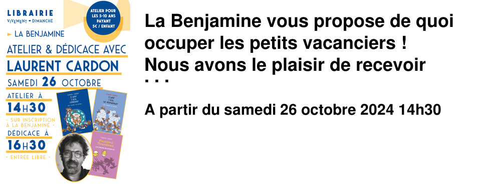 La Benjamine vous propose de quoi occuper les petits vacanciers ! Nous avons le plaisir de recevoir Laurent Cardon Samedi 26 octobre Au programme : - 14h30 un atelier cr�atif pour les 5-10 ans autour du vivre ensemble et de la diff�rence - Atelier payant et sur inscription, 5 euros par enfant - - � partir de 16h30 une d�dicace ouverte � tous ! Laurent Cardon est connu pour sa s�rie Une histoire de poules. Il se sert du poulailler et de ses habitant.e.s pour aborder des sujets de soci�t� de mani�re simple, et permet d'ouvrir la discussion avec les plus jeunes.