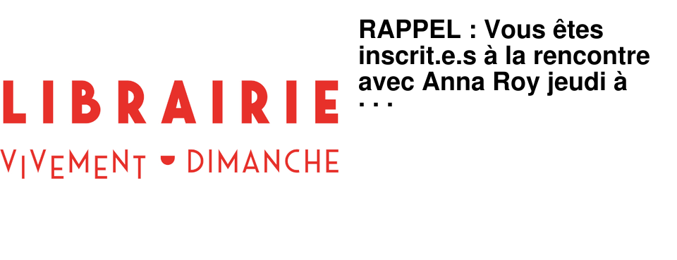 RAPPEL : Vous �tes inscrit.e.s � la rencontre avec Anna Roy jeudi � 19h15 !