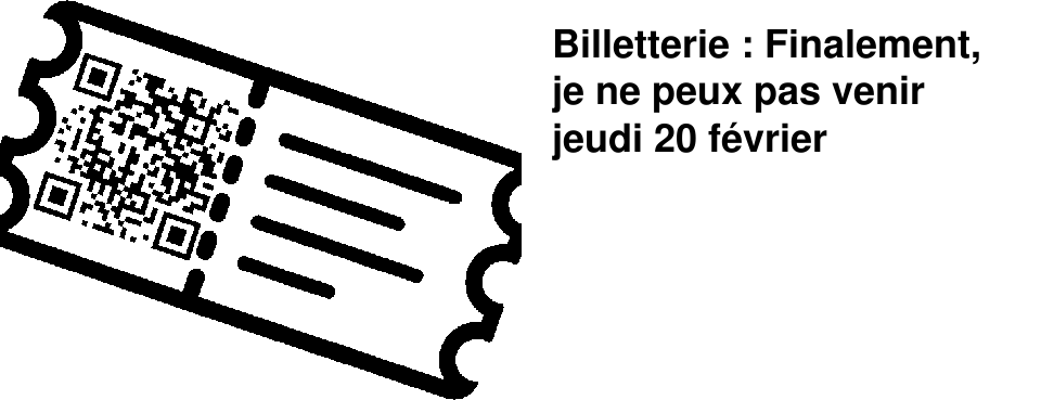 Billetterie : Finalement, je ne peux pas venir jeudi 20 f�vrier