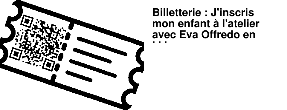 Billetterie : J'inscris mon enfant � l'atelier avec Eva Offredo en payant en ligne