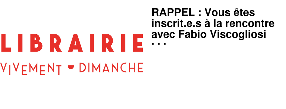 RAPPEL : Vous �tes inscrit.e.s � la rencontre avec Fabio Viscogliosi jeudi 10 avril � 19h15 � l'A�n�e