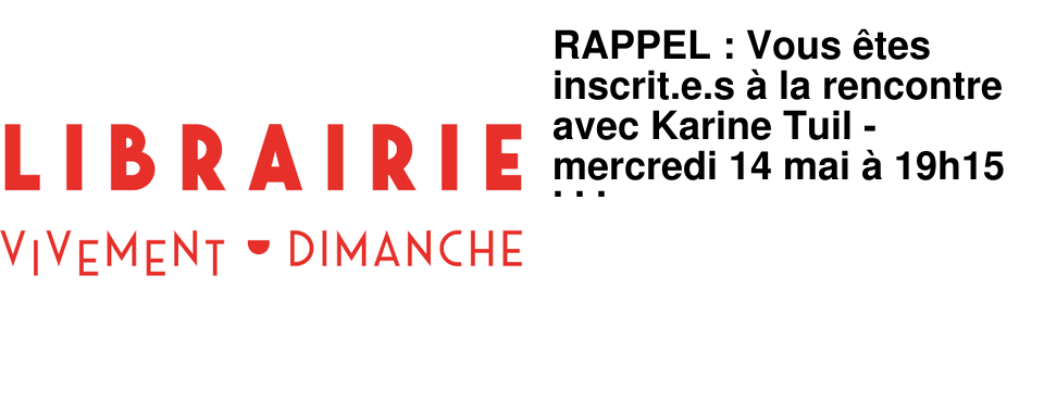 RAPPEL : Vous �tes inscrit.e.s � la rencontre avec Karine Tuil - mercredi 14 mai � 19h15 � l'A�n�e !