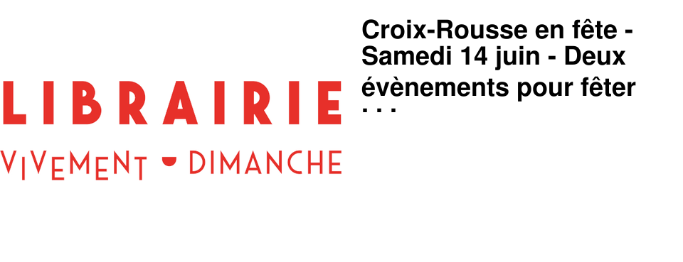 Croix-Rousse en f�te - Samedi 14 juin - Deux �v�nements pour f�ter le quartier et la ville !
