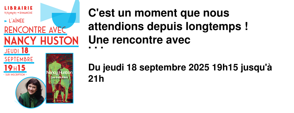 C'est+un+moment+que+nous+attendions+depuis+longtemps+!+ Une+rencontre+avec Nancy+Huston+! Ce+sera+l'occasion+d'�changer+autour+de+la+parution+de+son+dernier+essai+ Les+Indicibles aux+�ditions+[Actes+Sud]. Elle+sera+�+l'A�n�e+ le+jeudi+18+septembre �+19h15+!