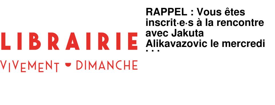RAPPEL : Vous �tes inscrit�e�s � la rencontre avec Jakuta Alikavazovic le mercredi 8 octobre !