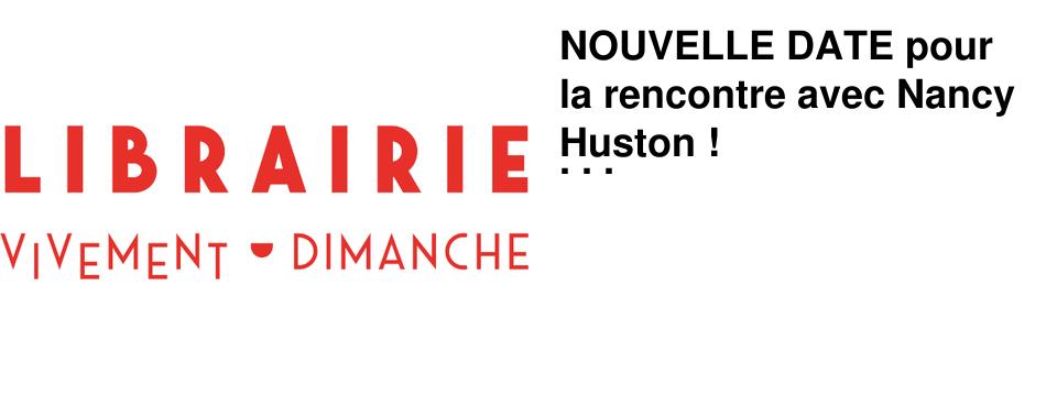 NOUVELLE DATE pour la rencontre avec Nancy Huston ! Confirmez-nous vite votre pr�sence !