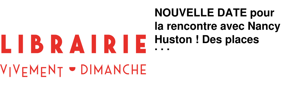 NOUVELLE DATE pour la rencontre avec Nancy Huston ! Des places sont disponibles !