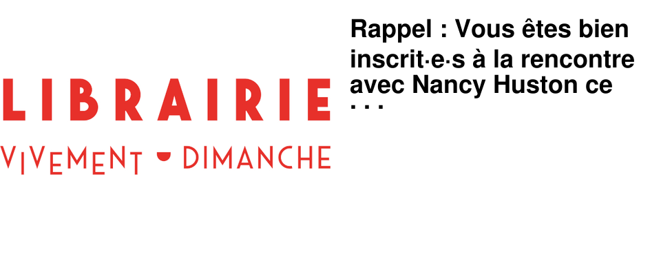 Rappel : Vous �tes bien inscrit�e�s � la rencontre avec Nancy Huston ce jeudi 23 octobre � 19h15 � l'A�n�e !