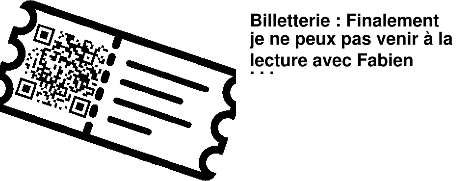 Billetterie : Finalement je ne peux pas venir � la lecture avec Fabien Drouet et Ana�s Soreil