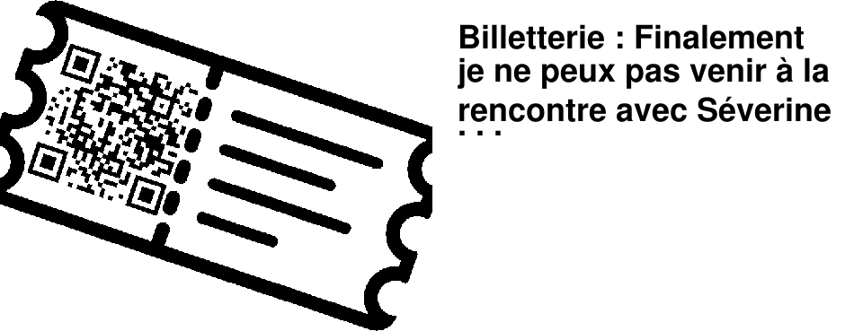 Billetterie : Finalement je ne peux pas venir � la rencontre avec S�verine Cressan