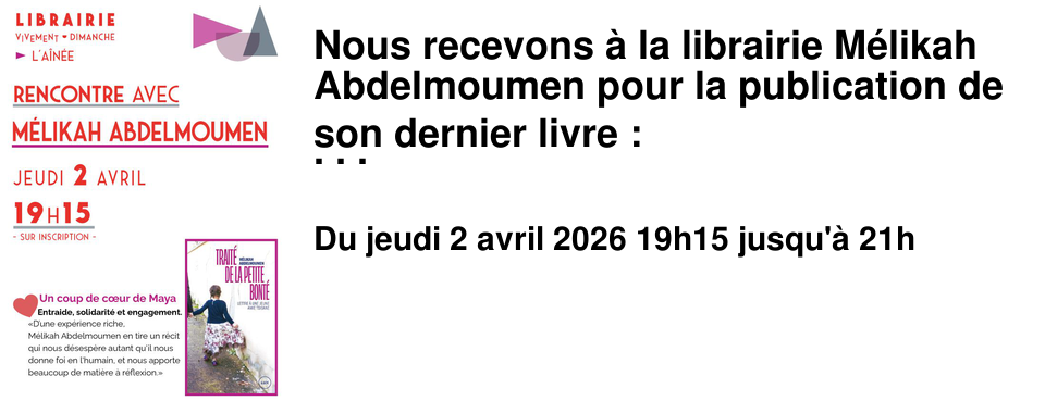 Nous recevons � la librairie M�likah Abdelmoumen pour la publication de son dernier livre : Trait� de la petite bont� chez Lux �diteur. Un livre coup de c%u0153ur de Maya � la librairie ! M�likah Abdelmoumen est une romanci�re et essayiste qu�b�coise. Elle a v�cu de nombreuses ann�es en France, et a publi� deux livres aux �ditions M�moires d'encrier : en 2022 son essai Baldwin, Styron et moi et en 2025 son roman Petite-Ville. Dans son nouveau livre, Trait� de la petite bont�, paru chez Lux �diteur en mars 2026, elle nous parle d'entraide, de solidarit� et d'engagement. Rencontre � l'A�n�e le jeudi 2 avril � 19h15