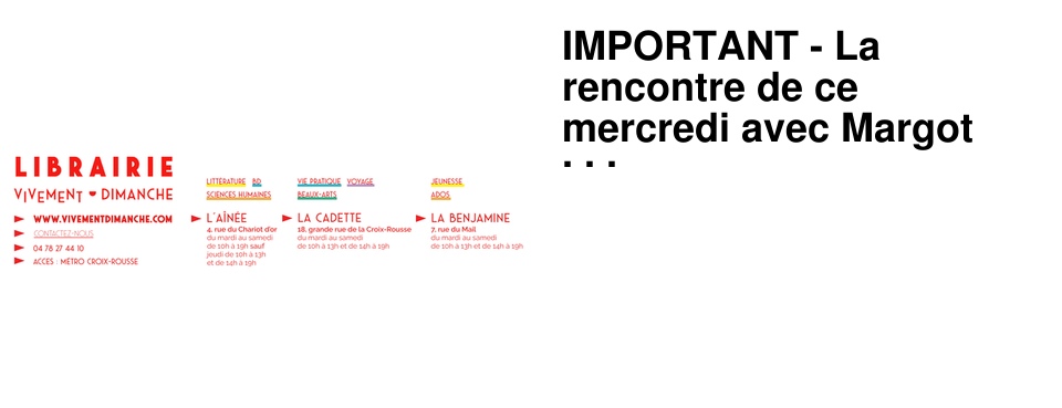 IMPORTANT - La rencontre de ce mercredi avec Margot Gallimard est REPORT�E !