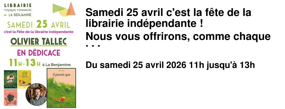 Samedi 25 avril c'est la f�te de la librairie ind�pendante ! Nous vous offrirons, comme chaque ann�e, un livre �dit� par l'association Verbes, en partenariat avec Gallimard. Cette journ�e, c'est l'occasion de rappeler l'importance de la culture, du livre, des auteur�rices, des illustrateur�ices et des libraires, ces amoureux�ses des livres en tous genres ! C'est aussi se souvenir qu'un livre neuf a le m�me prix partout en France, mais que l'acheter en librairie ind�pendante donne plus de valeur � votre achat. Et cette ann�e, notre f�te sera vraiment incroyable, car nous recevrons ce jour l� : Olivier Tallec en d�dicace ! Il sera � La Benjamine le samedi 25 avril de 11h � 13h � NOTER : En fonction du monde, le nombre de d�dicaces par personne sera limit�. Nous avons du stock en magasin, il sera possible d'acheter sur place ce jour l� ! Olivier Tallec est auteur illustrateur pour les enfants depuis de nombreuses ann�es. Il a �crit et illustr� des livres pour tous les �ges, et pour le plus grand bonheur de tous ! Son dernier album, Il parait que (L'�cole des loisirs, mars 2026) remet en sc�ne un petit �cureuil que nous connaissons bien !