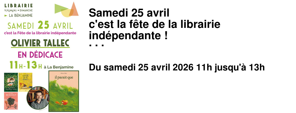Samedi 25 avril c'est la f�te de la librairie ind�pendante ! Nous vous offrirons, comme chaque ann�e, un livre �dit� par l'association Verbes, en partenariat avec Gallimard. Cette journ�e, c'est l'occasion de rappeler l'importance de la culture, du livre, des auteur�rices, des illustrateur�ices et des libraires, ces amoureux�ses des livres en tous genres ! C'est aussi se souvenir qu'un livre neuf a le m�me prix partout en France, mais que l'acheter en librairie ind�pendante donne plus de valeur � votre achat. Et cette ann�e, notre f�te sera vraiment incroyable, car nous recevrons ce jour l� : Olivier Tallec en d�dicace ! Il sera � La Benjamine le samedi 25 avril de 11h � 13h Olivier Tallec est auteur illustrateur pour les enfants depuis de nombreuses ann�es. Il a �crit et illustr� des livres pour tous les �ges, et pour le plus grand bonheur de tous ! Son dernier album, Il parait que (L'�cole des loisirs, mars 2026) remet en sc�ne un petit �cureuil que nous connaissons bien !