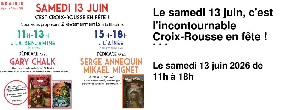 Le samedi 13 juin, c'est l'incontournable Croix-Rousse en f�te ! Comme d'habitude Vivement dimanche participe � la braderie de la Grande Rue de la Croix-Rousse. Retrouvez notre stand de livres d'occasion devant [La Cadette] ! De 11h � 13h � [La Benjamine] Gary Chalk � la librairie : replongez en enfance ou faites une superbe d�couverte au sein de l'univers de l'illustrateur de la s�rie culte, Loups Solitaires aux �ditions Gallimard. Gary Chalk est un grand illustrateur de fantasy, vous le connaissez s�rement pour Un livre dont vous �tes le h�ros. Cette ann�e, il illustre la grande nouveaut� de la collection : Un livre dont vous �tes l'h�ro�ne. De quoi ravir tout le monde et repartir � l'aventure (� partir de 10 ans) ! De 15h � 18h � [L'A�n�e] Mika�l Mignet et Serge Annequin � la librairie pour signer leur bande dessin�e �v�nement Les Ar�tes de poisson aux �ditions Paquet ! Image Nous accueillerons donc Mika�l Mignet le sc�nariste et Serge Annequin l'illustrateur pour une d�dicace autour de leur bande dessin�e qui aborde l'un des plus fascinants myst�res de Lyon : les galeries souterraines cach�es sous le plateau de la Croix-Rousse. � Ce r�seau, aussi connu sous le nom des � ar�tes de poisson � est une invitation unique � voyager � travers le temps et la m�moire... �