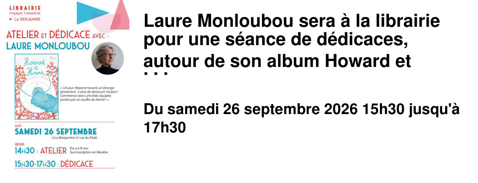 Laure Monloubou sera � la librairie pour une s�ance de d�dicaces, autour de son album Howard et Howen aux �ditions l'�cole des loisirs, Kal�idoscope "Avec tendresse et humour, Laure Monloubou nous entra�ne dans un voyage inattendu - une ode � l'amiti�, au courage et � la force des r�ves." Laure Monloubou est autrice et illustratrice jeunesse depuis de nombreuses ann�es. Lyonnaise d'adoption, elle a publi� des livres pour petits et grands : des albums illustr�s, des romans, des documentaires... et c'est � chaque fois un plaisir de les d�couvrir ! Elle sera � La Benjamine (7 rue du Mail) le samedi 26 septembre de 15h30 � 17h30